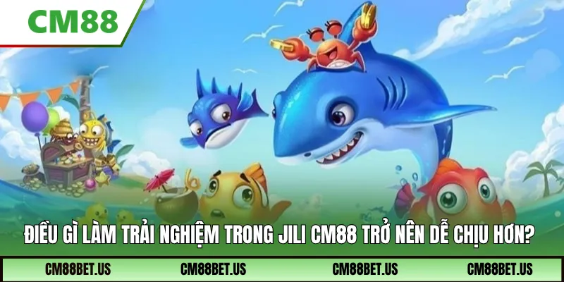 Điều gì làm trải nghiệm trong Jili CM88 trở nên dễ chịu hơn?
